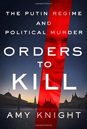 Amy Knight, Rozkazy zabiť: Putinov režim a politická vražda
